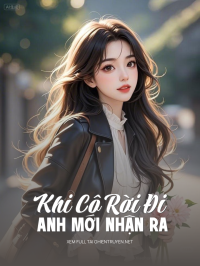 Khi Cô Rời Đi Anh Mới Nhận Ra