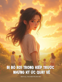 Bị Bỏ Rơi Trong Kiếp Trước Và Những Ký Ức Quay Về