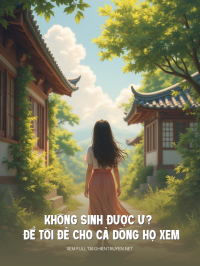 Không Sinh Được Ư? Để Tôi Đẻ Cho Cả Dòng Họ Xem
