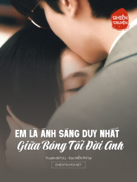 Em Là Ánh Sáng Duy Nhất Giữa Bóng Tối Đời Anh