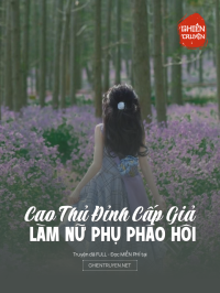 Cao Thủ Đỉnh Cấp Giả Làm Nữ Phụ Pháo Hôi