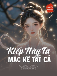 Kiếp Này Ta Mặc Kệ Tất Cả