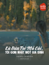 Là Đứa Trẻ Mồ Côi, Tôi Gom Nhặt Một Gia Đình
