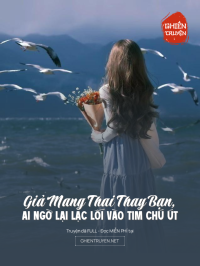 Giả Mang Thai Thay Bạn, Ai Ngờ Lại Lạc Lối Vào Tim Chú Út