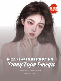 Tôi Xuyên Không Thành Beta Duy Nhất Trong Trạm Omega