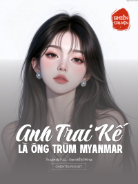 Anh Trai Kế Là Ông Trùm Myanmar