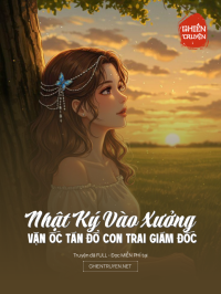 Nhật Ký Vào Xưởng Vặn Ốc Tán Đổ Con Trai Giám Đốc
