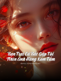 Bạn Trai Cũ Bắt Gặp Tôi Nhìn Anh Hàng Xóm Tắm