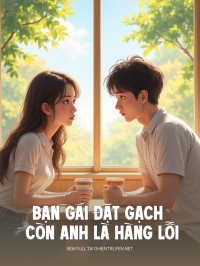 Bạn Gái Đặt Gạch Còn Anh Là Hàng Lỗi