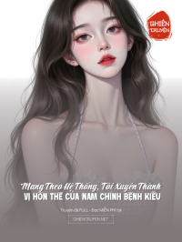 Mang Theo Hệ Thống, Tôi Xuyên Thành Vị Hôn Thê Của Nam Chính Bệnh Kiều