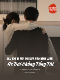 Sau Khi Bị Mù, Tôi Dựa Vào Bình Luận He Với Chồng Tổng Tài
