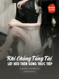 Khi Chồng Tổng Tài Lật Kèo Trên Sóng Trực Tiếp