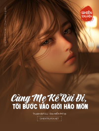 Cùng Mẹ Kế Rời Đi, Tôi Bước Vào Giới Hào Môn