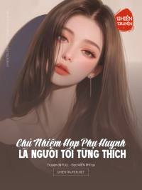 Chủ Nhiệm Họp Phụ Huynh Là Người Tôi Từng Thích