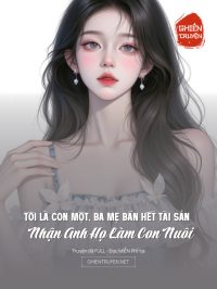 Tôi Là Con Một, Ba Mẹ Bán Hết Tài Sản Nhận Anh Họ Làm Con Nuôi