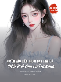 Xuyên Vào Điện Thoại Bạn Trai Cũ Mới Biết Anh Là Trà Xanh