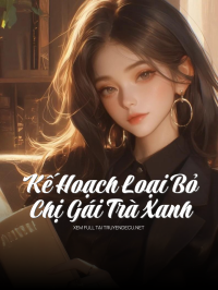Kế Hoạch Loại Bỏ Chị Gái Trà Xanh