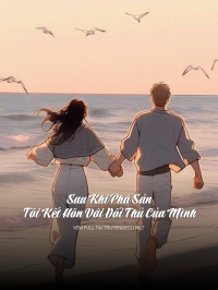 Sau Khi Phá Sản, Tôi Kết Hôn Với Đối Thủ Của Mình