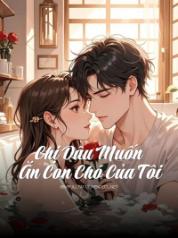 Chị Dâu Muốn Ăn Con Chó Của Tôi