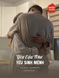Yêu Cậu Như Yêu Sinh Mệnh