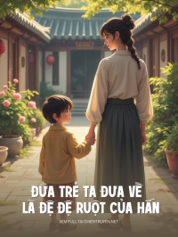Đứa Trẻ Ta Đưa Về Là Đệ Đệ Ruột Của Hắn