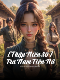 [Thập Niên 80] Tra Nam Tiện Nữ