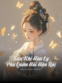 Sau Khi Hòa Ly, Phu Quân Hối Hận Rồi