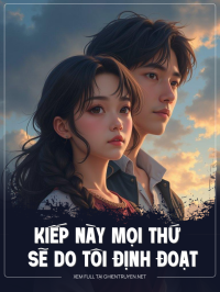 Kiếp Này Mọi Thứ Sẽ Do Tôi Định Đoạt