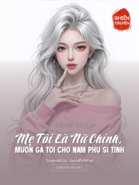 Mẹ Tôi Là Nữ Chính, Muốn Gả Tôi Cho Nam Phụ Si Tình