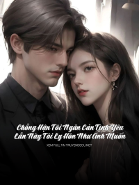 Chồng Hận Tôi Ngăn Cản Tình Yêu, Lần Này Tôi Ly Hôn Như Anh Muốn