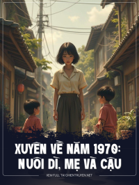 Xuyên Về Năm 1970: Nuôi Dì, Mẹ Và Cậu