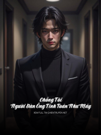 Chồng Tôi – Người Đàn Ông Tính Toán Như Máy