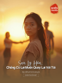 Sau Ly Hôn, Chồng Cũ Lại Muốn Theo Đuổi Tôi