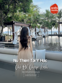 Nữ Thiên Tài Y Học Chỉ Để Chụp Ảnh