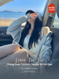 Ngày Tận Thế Chồng Đuổi Tôi Khỏi Chuyến Xe Về Quê