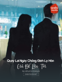 Quay Lại Ngày Chồng Định Ly Hôn Giả Để Lừa Tôi