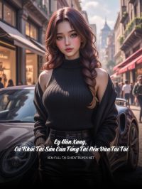 Ly Hôn Xong, Cả Khối Tài Sản Của Tổng Tài Đều Vào Túi Tôi