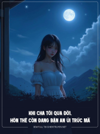Khi Cha Tôi Qua Đời, Hôn Thê Còn Đang Bận An Ủi Trúc Mã