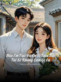 Đứa Em Trai Vô Ơn Bị Tráo Đổi, Tôi Sẽ Không Làm Gì Cả