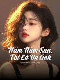 Năm Năm Sau, Tôi Là Vợ Anh