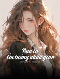 Bạn Là Ảo Tưởng Nhân Gian