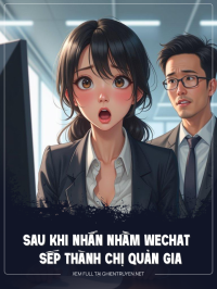 Sau Khi Nhắn Nhầm Wechat Sếp Thành Chị Quản Gia