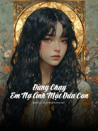 Đừng Chạy, Em Nợ Anh Một Đứa Con