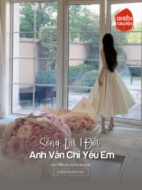 Sống Lại 1 Đời Anh Vẫn Chỉ Yêu Em