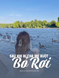 Sau Khi Bị Cha Mẹ Ruột Bỏ Rơi