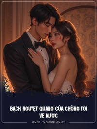 Bạch Nguyệt Quang Của Chồng Tôi Về Nước