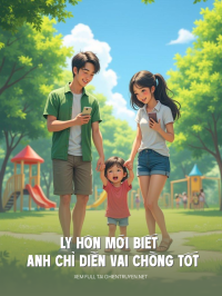 Ly Hôn Mới Biết Anh Chỉ Diễn Vai Chồng Tốt