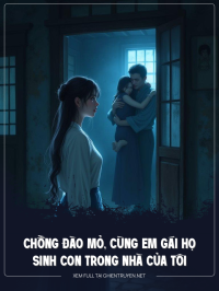 Chồng Đào Mỏ, Cùng Em Gái Họ Sinh Con Trong Nhà Của Tôi