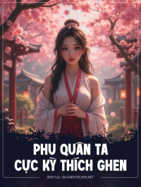 Phu Quân Ta Cực Kỳ Thích Ghen