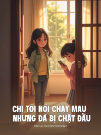 Chị Tôi Nói Chạy Mau Nhưng Đã Bị Chặt Đầu Trước Đó